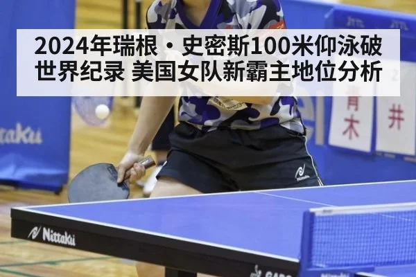 2024年瑞根·史密斯100米仰泳破世界纪录 美国女队新霸主地位分析